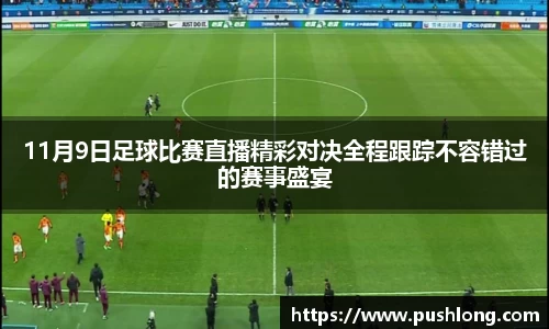 11月9日足球比赛直播精彩对决全程跟踪不容错过的赛事盛宴