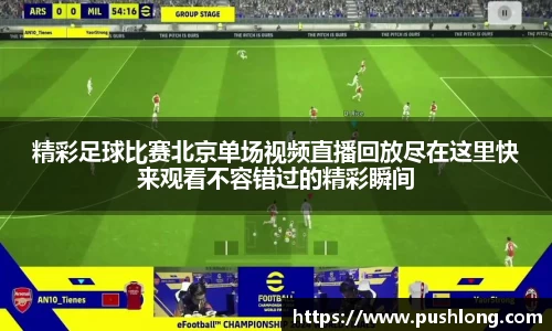 精彩足球比赛北京单场视频直播回放尽在这里快来观看不容错过的精彩瞬间