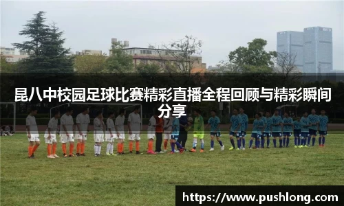 昆八中校园足球比赛精彩直播全程回顾与精彩瞬间分享