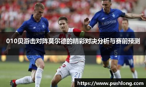 010贝游击对阵莫尔德的精彩对决分析与赛前预测