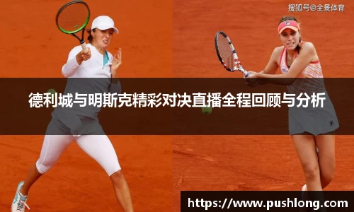 德利城与明斯克精彩对决直播全程回顾与分析