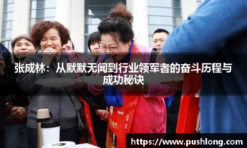 张成林：从默默无闻到行业领军者的奋斗历程与成功秘诀